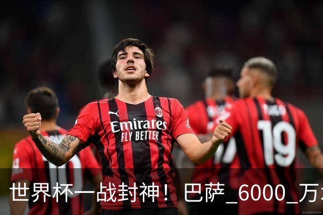 世界杯一战封神！巴萨 6000 万水货逆袭！一己之力送阿根廷丢冠