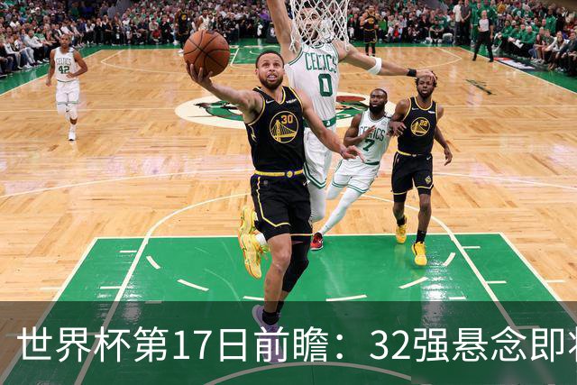 世界杯第17日前瞻：32强悬念即将全部揭晓 39岁超巨争创神迹