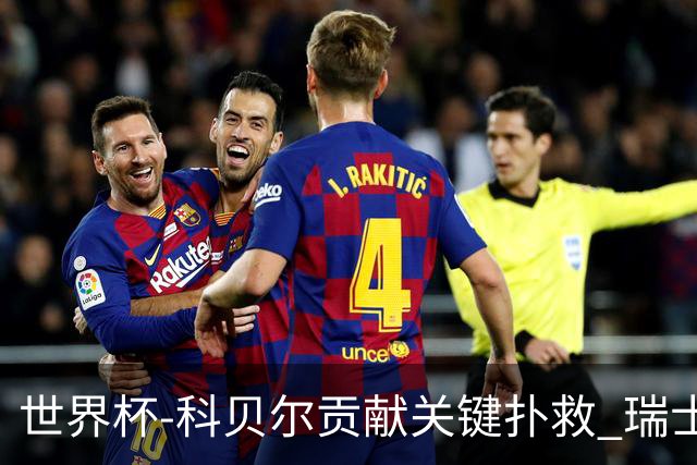 世界杯-科贝尔贡献关键扑救 瑞士半场0-0闷平哥伦比亚