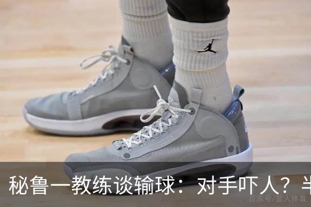 秘鲁一教练谈输球：对手吓人？半夜起床去看到我岳母才叫吓人