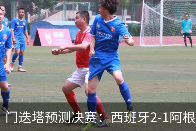 门迭塔预测决赛：西班牙2-1阿根廷，亚马尔、梅西进球，西蒙扑点