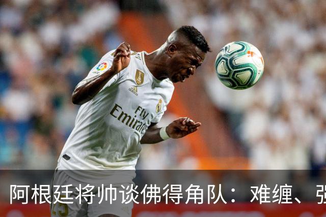 阿根廷将帅谈佛得角队：难缠、强大……